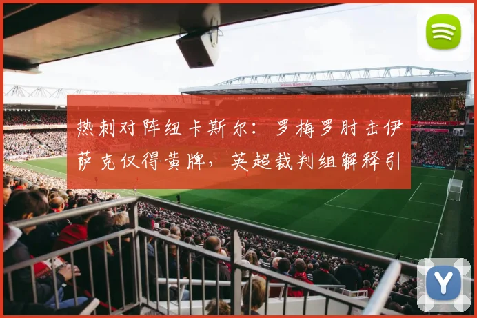热刺对阵纽卡斯尔：罗梅罗肘击伊萨克仅得黄牌，英超裁判组解释引发更大争议