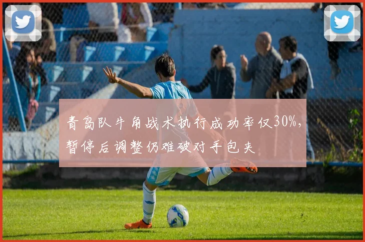 青岛队牛角战术执行成功率仅30%，暂停后调整仍难破对手包夹